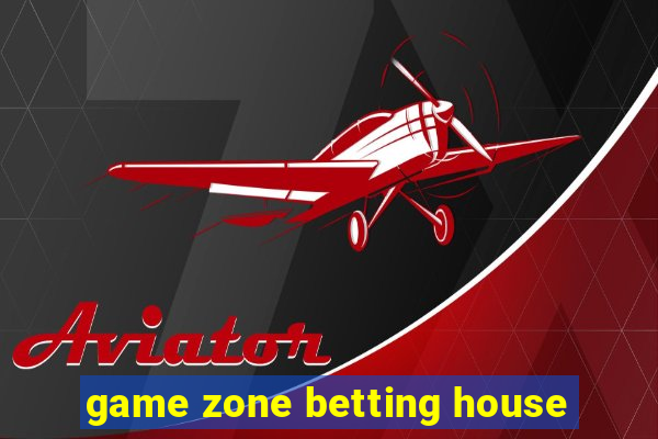 game zone betting house